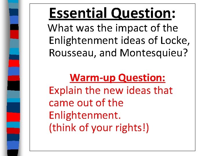Essential Question: What was the impact of the Enlightenment ideas of Locke, Rousseau, and