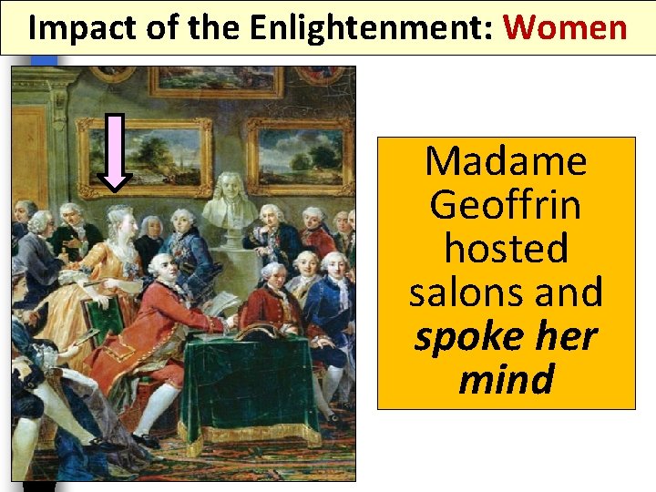Impact of the Enlightenment: Women Madame Geoffrin hosted salons and spoke her mind 