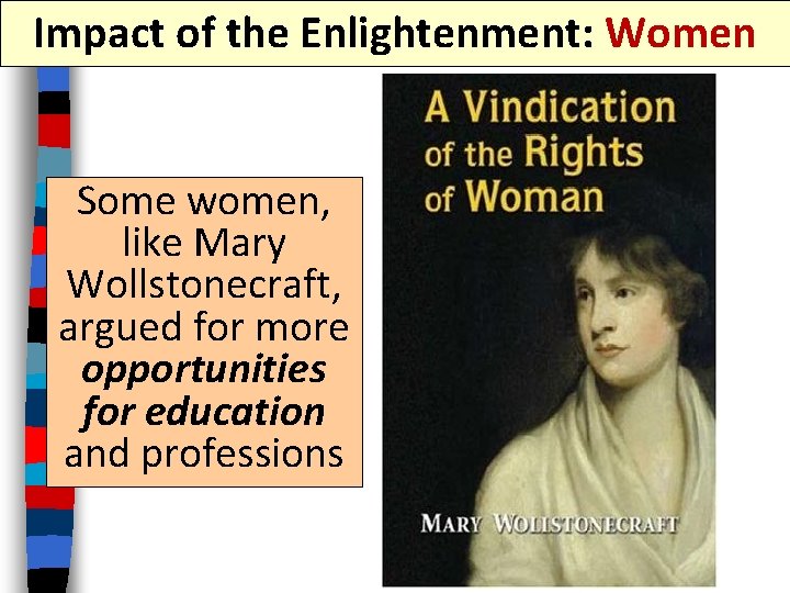 Impact of the Enlightenment: Women Some women, like Mary Wollstonecraft, argued for more opportunities