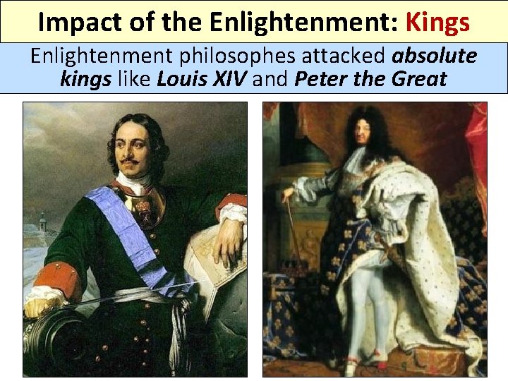 Impact of the Enlightenment: Kings Enlightenment philosophes attacked absolute kings like Louis XIV and