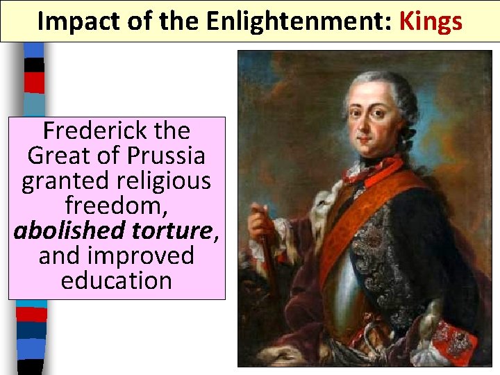 Impact of the Enlightenment: Kings Frederick the Great of Prussia granted religious freedom, abolished