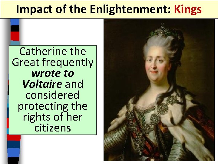 Impact of the Enlightenment: Kings Catherine the Great frequently wrote to Voltaire and considered