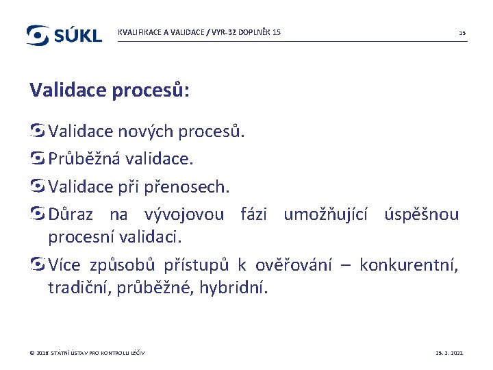 KVALIFIKACE A VALIDACE / VYR-32 DOPLNĚK 15 15 Validace procesů: Validace nových procesů. Průběžná