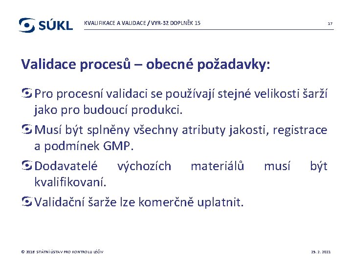 KVALIFIKACE A VALIDACE / VYR-32 DOPLNĚK 15 17 Validace procesů – obecné požadavky: Pro