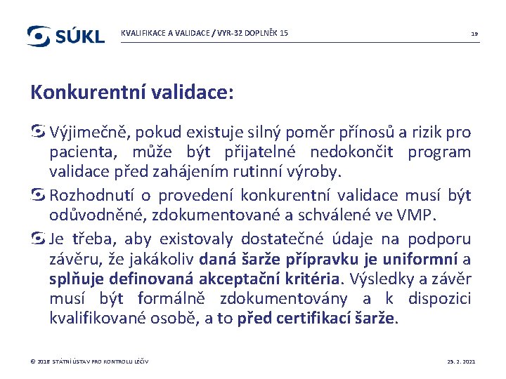 KVALIFIKACE A VALIDACE / VYR-32 DOPLNĚK 15 19 Konkurentní validace: Výjimečně, pokud existuje silný