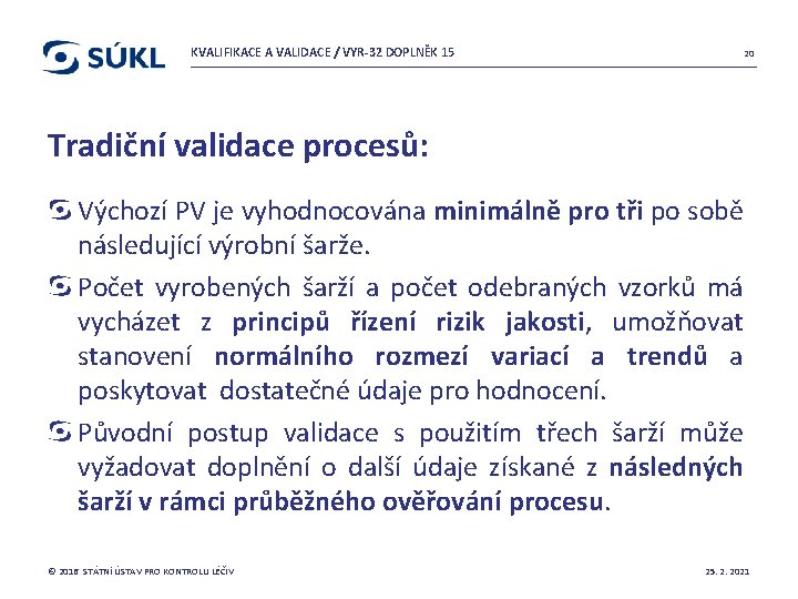 KVALIFIKACE A VALIDACE / VYR-32 DOPLNĚK 15 20 Tradiční validace procesů: Výchozí PV je