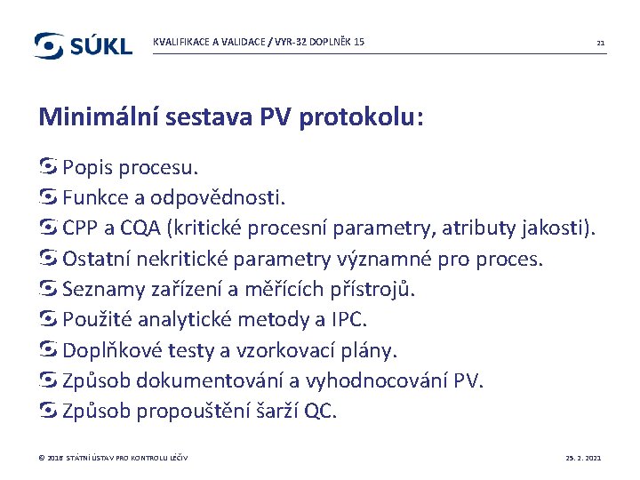KVALIFIKACE A VALIDACE / VYR-32 DOPLNĚK 15 21 Minimální sestava PV protokolu: Popis procesu.