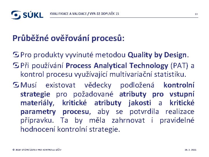 KVALIFIKACE A VALIDACE / VYR-32 DOPLNĚK 15 22 Průběžné ověřování procesů: Pro produkty vyvinuté