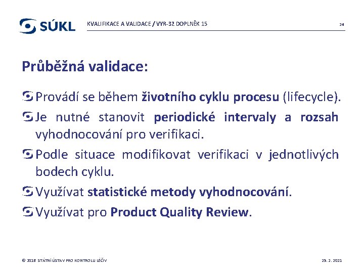 KVALIFIKACE A VALIDACE / VYR-32 DOPLNĚK 15 24 Průběžná validace: Provádí se během životního