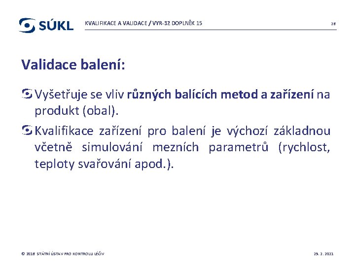 KVALIFIKACE A VALIDACE / VYR-32 DOPLNĚK 15 26 Validace balení: Vyšetřuje se vliv různých