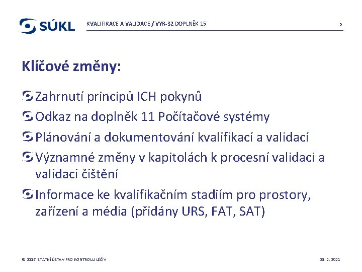 KVALIFIKACE A VALIDACE / VYR-32 DOPLNĚK 15 5 Klíčové změny: Zahrnutí principů ICH pokynů