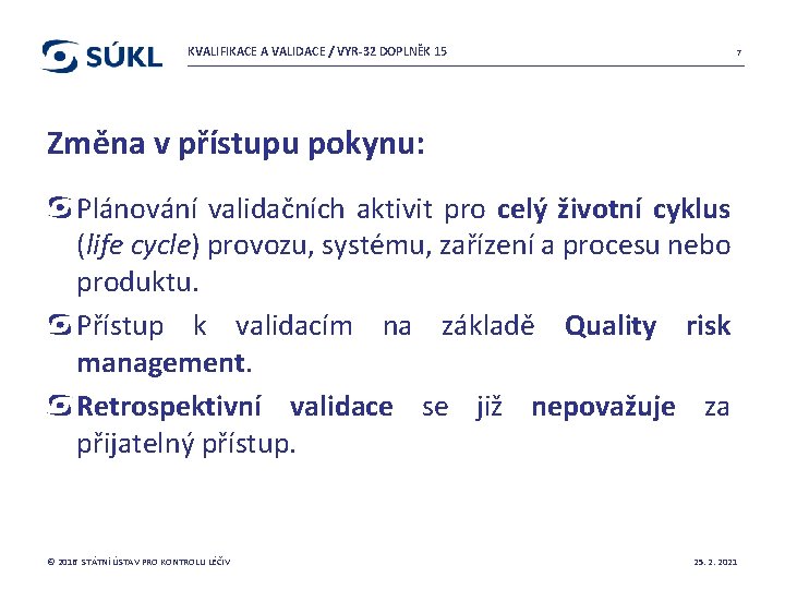 KVALIFIKACE A VALIDACE / VYR-32 DOPLNĚK 15 7 Změna v přístupu pokynu: Plánování validačních