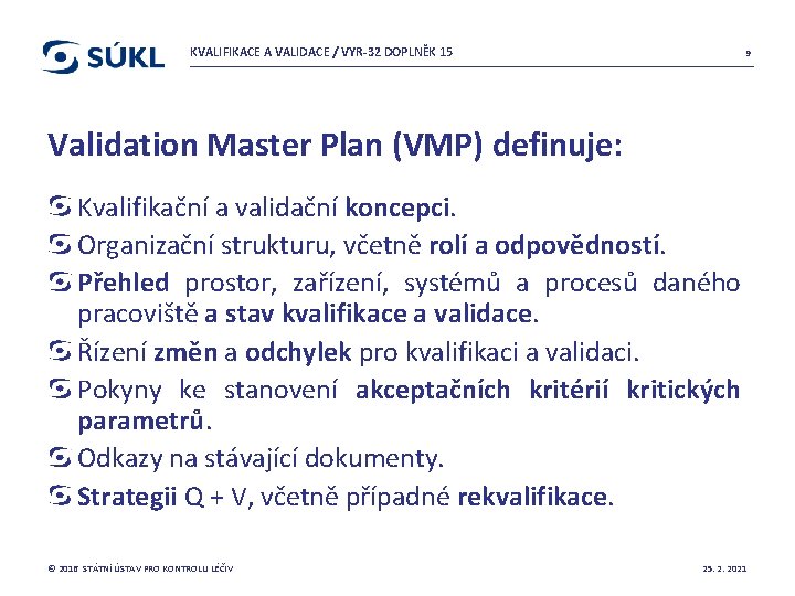 KVALIFIKACE A VALIDACE / VYR-32 DOPLNĚK 15 9 Validation Master Plan (VMP) definuje: Kvalifikační