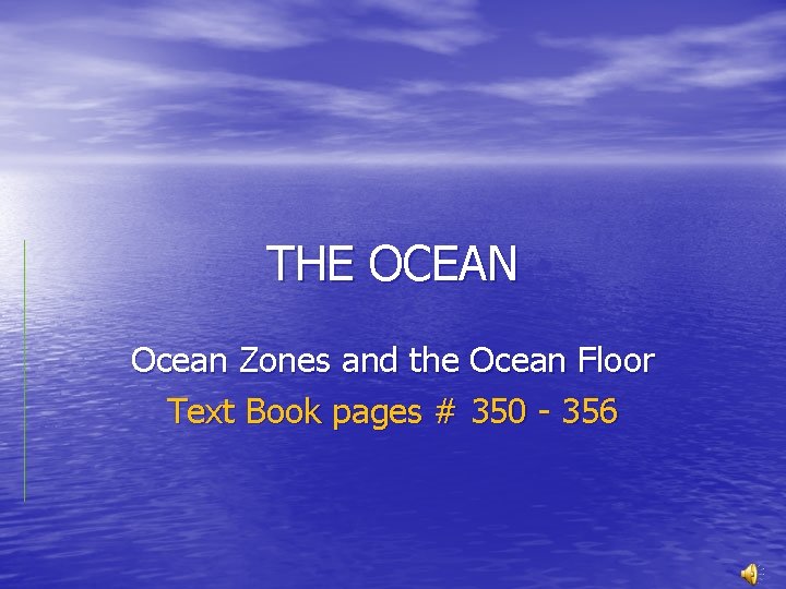 THE OCEAN Ocean Zones and the Ocean Floor Text Book pages # 350 -