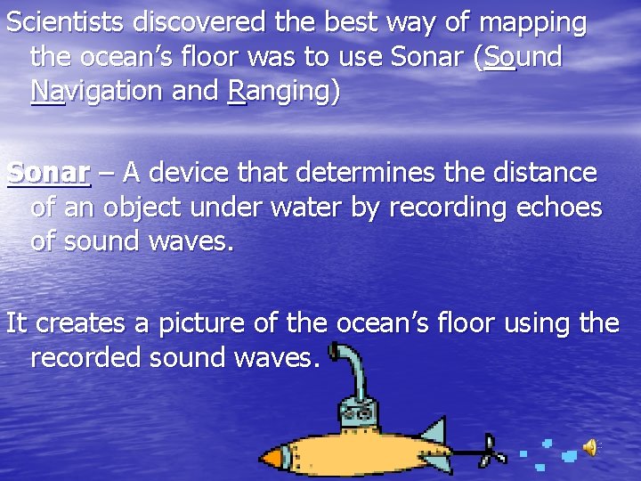 Scientists discovered the best way of mapping the ocean’s floor was to use Sonar