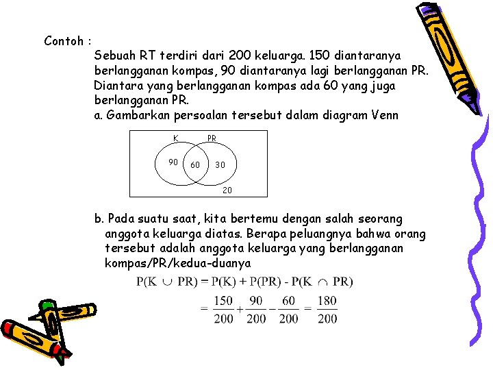 Contoh : Sebuah RT terdiri dari 200 keluarga. 150 diantaranya berlangganan kompas, 90 diantaranya