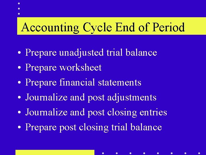 Accounting Cycle End of Period • • • Prepare unadjusted trial balance Prepare worksheet