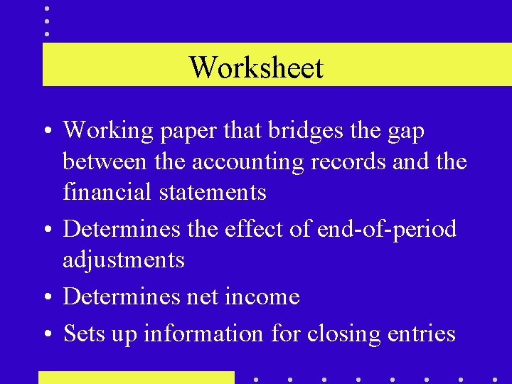 Worksheet • Working paper that bridges the gap between the accounting records and the