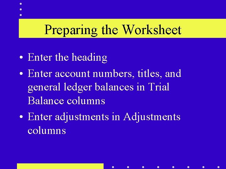 Preparing the Worksheet • Enter the heading • Enter account numbers, titles, and general
