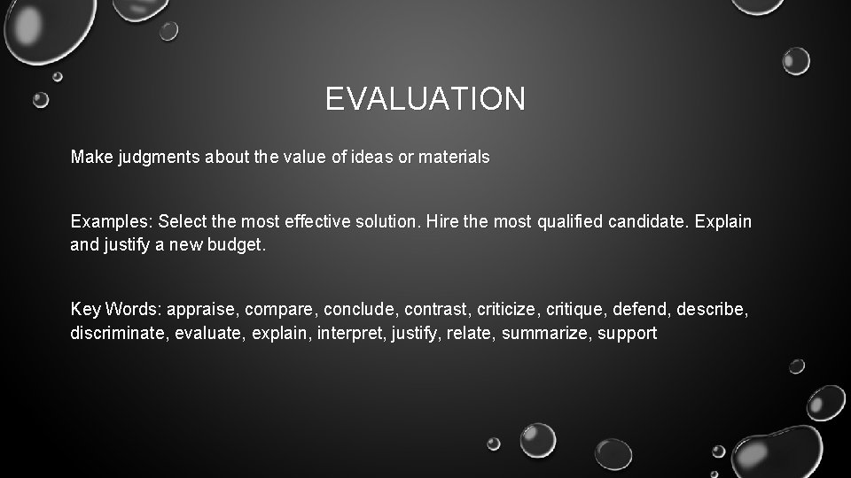EVALUATION Make judgments about the value of ideas or materials Examples: Select the most