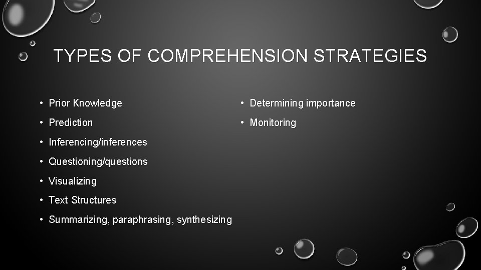 TYPES OF COMPREHENSION STRATEGIES • Prior Knowledge • Determining importance • Prediction • Monitoring