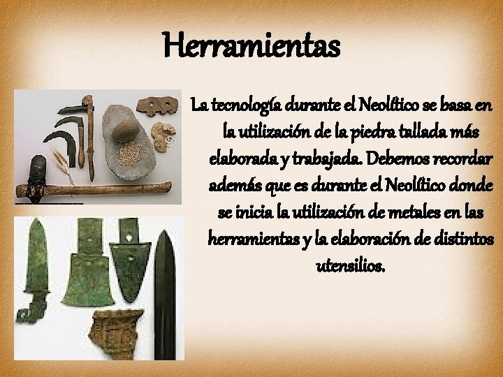 Herramientas La tecnología durante el Neolítico se basa en la utilización de la piedra