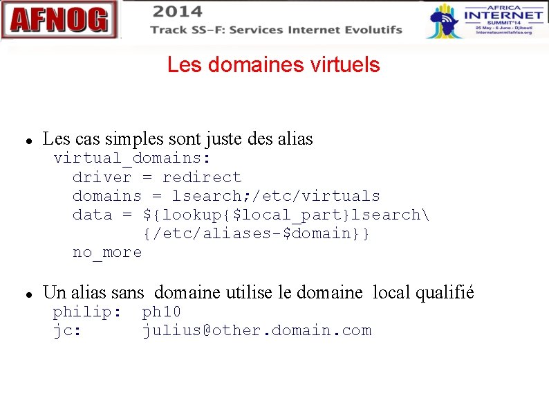 Les domaines virtuels Les cas simples sont juste des alias virtual_domains: driver = redirect Les domaines virtuels Les cas simples sont juste des alias virtual_domains: driver = redirect