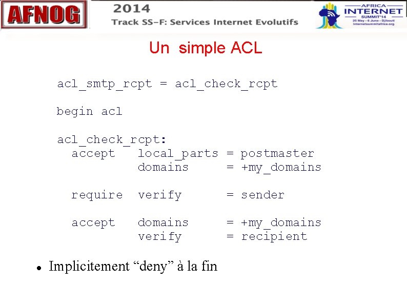 Un simple ACL acl_smtp_rcpt = acl_check_rcpt begin acl_check_rcpt: accept local_parts = postmaster domains = Un simple ACL acl_smtp_rcpt = acl_check_rcpt begin acl_check_rcpt: accept local_parts = postmaster domains =
