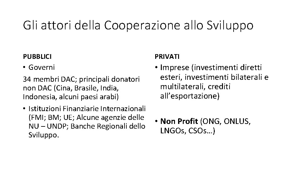 Gli attori della Cooperazione allo Sviluppo PUBBLICI PRIVATI • Governi 34 membri DAC; principali