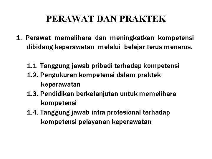 PERAWAT DAN PRAKTEK 1. Perawat memelihara dan meningkatkan kompetensi dibidang keperawatan melalui belajar terus