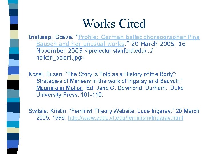 Works Cited Inskeep, Steve. “Profile: German ballet choreographer Pina Bausch and her unusual works. Works Cited Inskeep, Steve. “Profile: German ballet choreographer Pina Bausch and her unusual works.