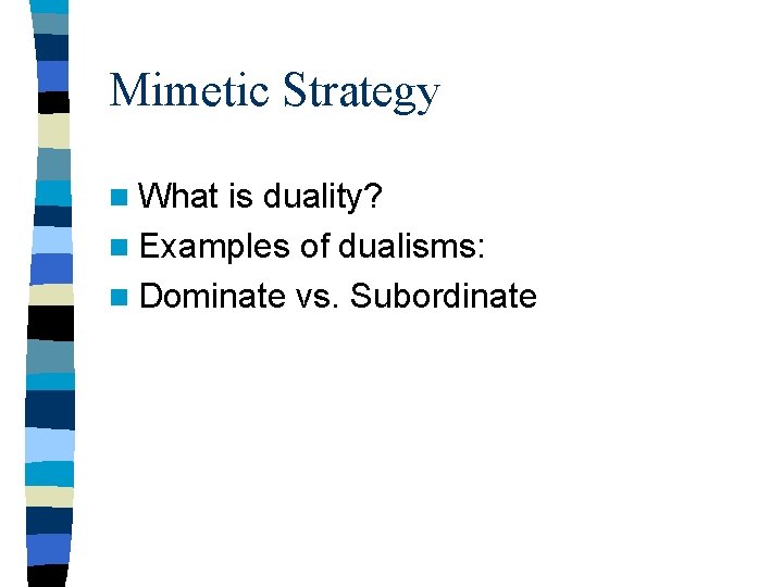 Mimetic Strategy n What is duality? n Examples of dualisms: n Dominate vs. Subordinate Mimetic Strategy n What is duality? n Examples of dualisms: n Dominate vs. Subordinate