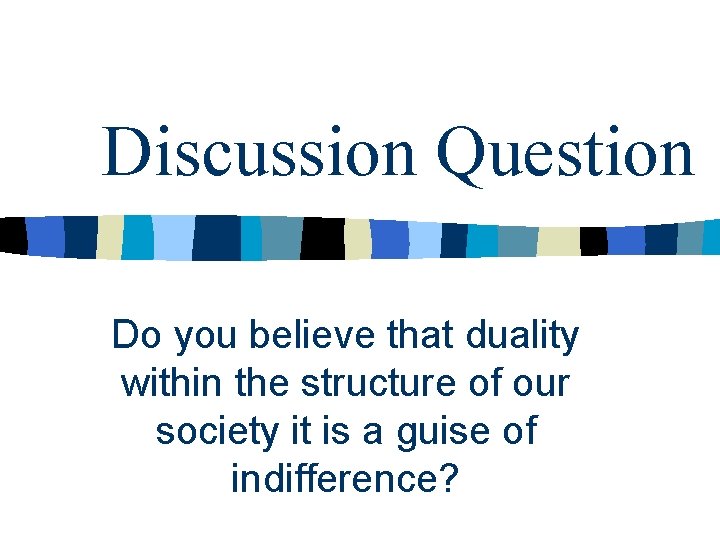 Discussion Question Do you believe that duality within the structure of our society it Discussion Question Do you believe that duality within the structure of our society it