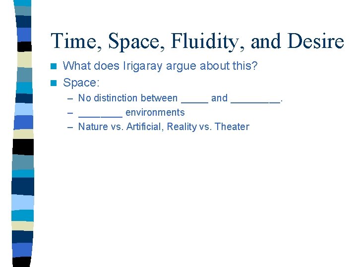 Time, Space, Fluidity, and Desire What does Irigaray argue about this? n Space: n Time, Space, Fluidity, and Desire What does Irigaray argue about this? n Space: n