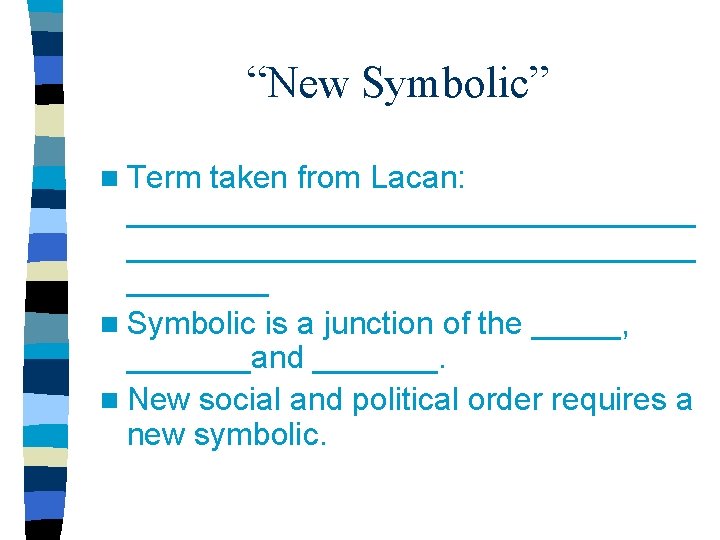 “New Symbolic” n Term taken from Lacan: ________________________________ n Symbolic is a junction of “New Symbolic” n Term taken from Lacan: ________________________________ n Symbolic is a junction of