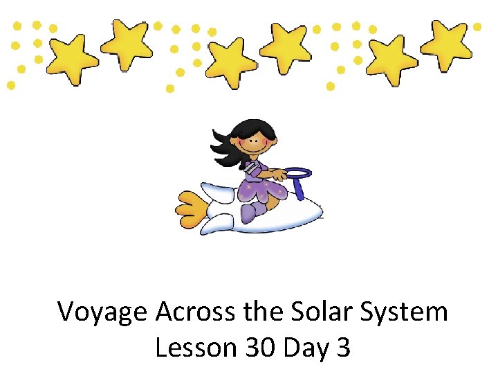Lesson 30 Day 1 Voyage Across the Solar System Lesson 30 Day 3 