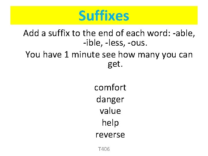 Suffixes Add a suffix to the end of each word: -able, -ible, -less, -ous.