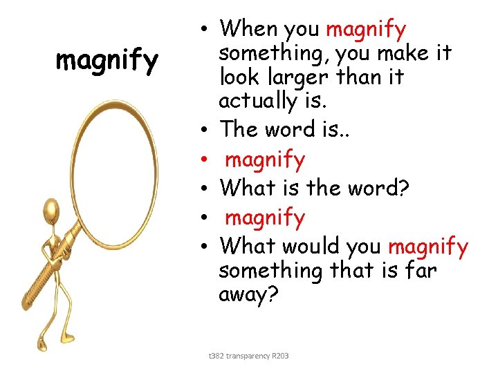 magnify • When you magnify something, you make it look larger than it actually