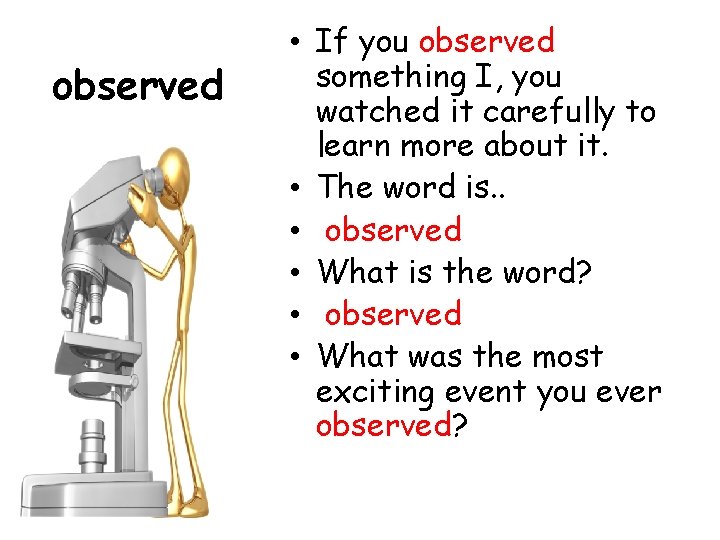 observed • If you observed something I, you watched it carefully to learn more