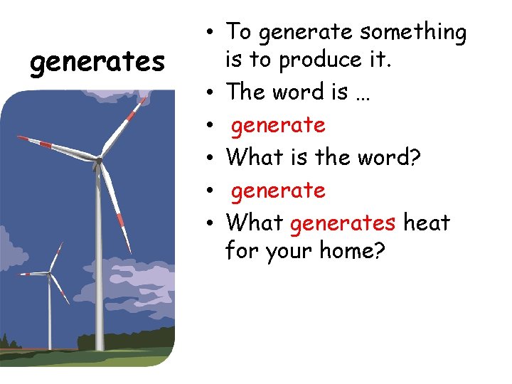 generates • To generate something is to produce it. • The word is …