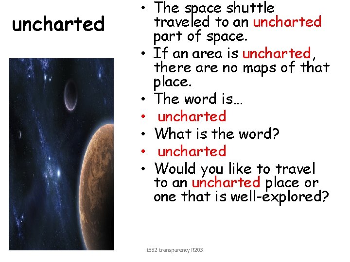 uncharted • The space shuttle traveled to an uncharted part of space. • If