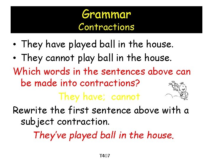 Grammar Contractions • They have played ball in the house. • They cannot play