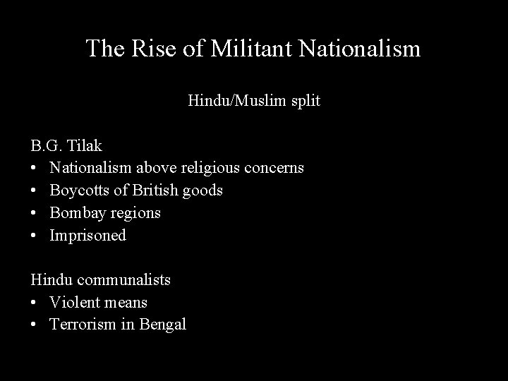 The Rise of Militant Nationalism Hindu/Muslim split B. G. Tilak • Nationalism above religious