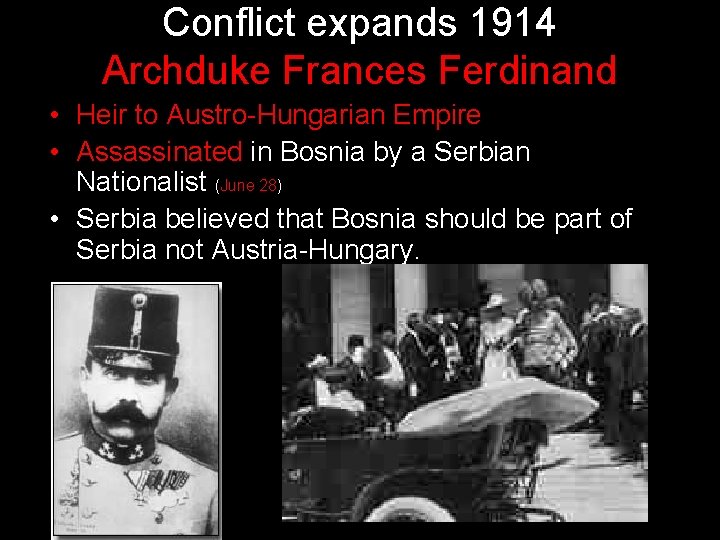 Conflict expands 1914 Archduke Frances Ferdinand • Heir to Austro-Hungarian Empire • Assassinated in