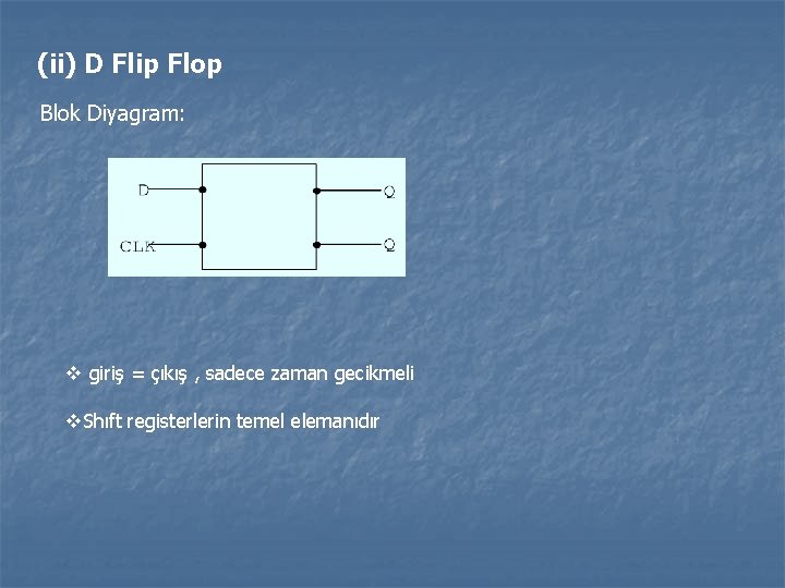 (ii) D Flip Flop Blok Diyagram: v giriş = çıkış , sadece zaman gecikmeli