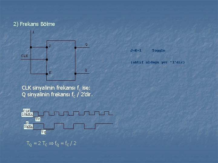 2) Frekans Bölme 1 J Q J=K=1 Toggle CLK (aktif oldugu yer "1"dir) K