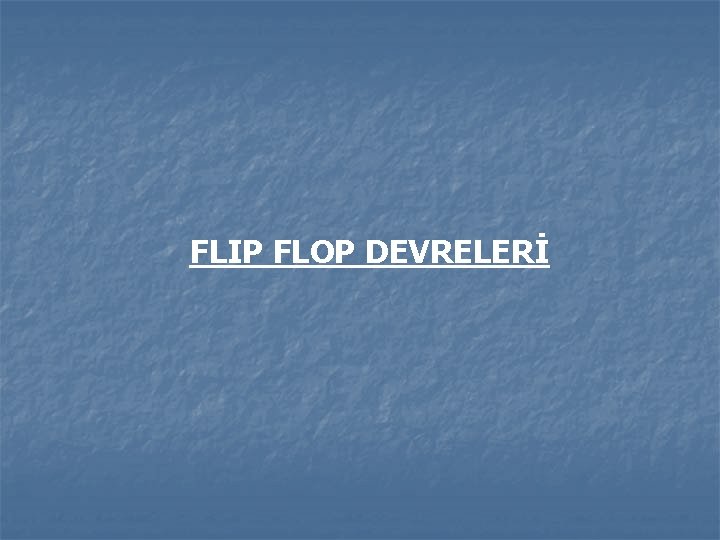 FLIP FLOP DEVRELERİ 