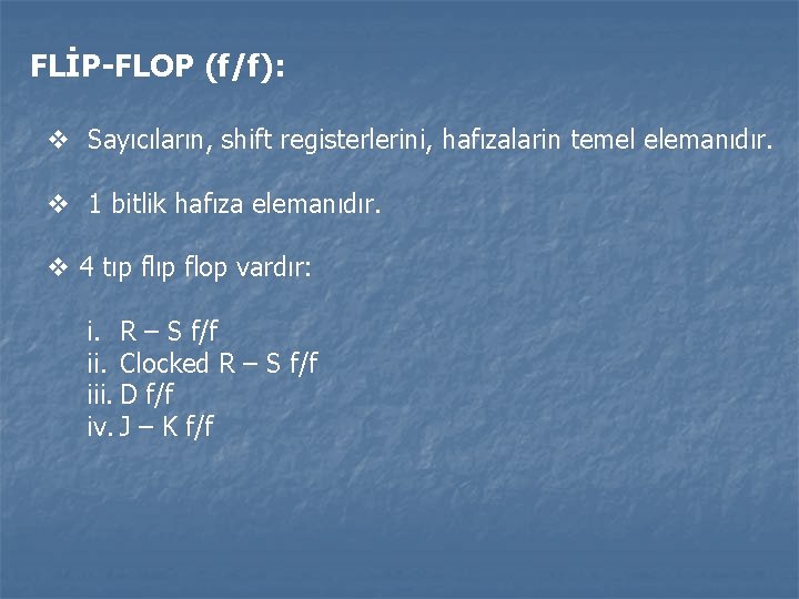 FLİP-FLOP (f/f): v Sayıcıların, shift registerlerini, hafızalarin temel elemanıdır. v 1 bitlik hafıza elemanıdır.