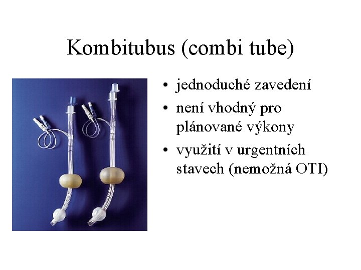 Kombitubus (combi tube) • jednoduché zavedení • není vhodný pro plánované výkony • využití