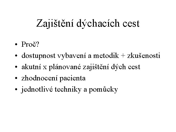 Zajištění dýchacích cest • • • Proč? dostupnost vybavení a metodik + zkušenosti akutní